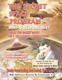 The Secret Space Program Who Is Responsible? Tesla? The Nazis? NASA? Or A Break Civilization?: Evidence We Have Already Established Bases On The Moon