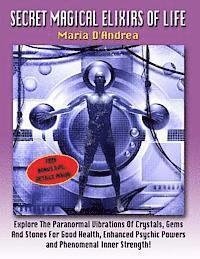 bokomslag Secret Magical Elixirs Of Life: Explore The Paranormal Vibrations Of Crystals, Gems And Stones For Good Health, Enhanced Psychic Powers And Phenomenal