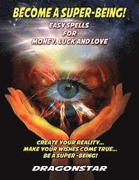 Become A Super-Being!: Easy Spells For Money, Luck and Love 1