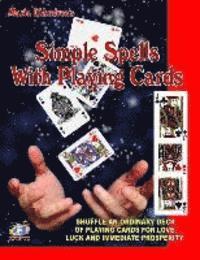 bokomslag Simple Spells With Playing Cards: Shuffle An Ordinary Deck Of Playing Cards For Love, Luck And Immediate Prosperity