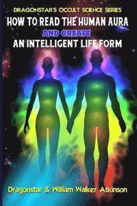 William Walker Atkinson, Tim R. Swartz - How To Read The Human Aura And Create An Intelligent Life Form, Häftad