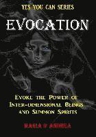 Evocation: Evoke the Power of Inter-dimensional Beings And Summon Spirits