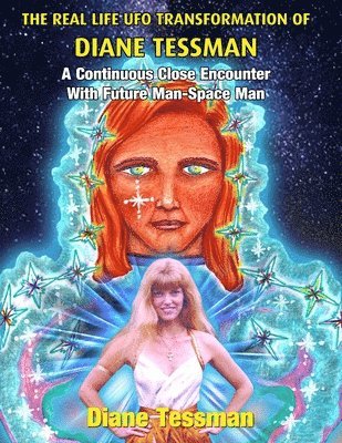 bokomslag The Real Life UFO Transformation of Diane Tessman: A Continuous Close Encounter with Future Man - Space Man