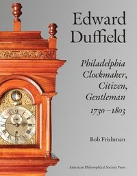 bokomslag Edward Duffield: Philadelphia Clockmaker, Citizen, Gentleman, 1730-1803