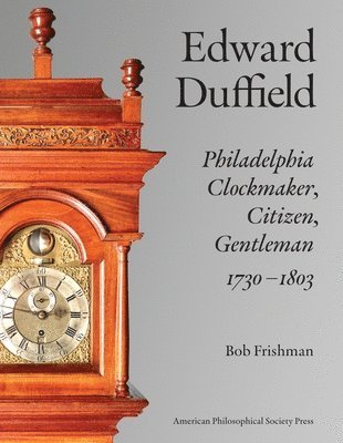 Edward Duffield: Philadelphia Clockmaker, Citizen, Gentleman, 1730-1803 1