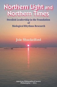 bokomslag Northern Light and Northern Times: Swedish Leadership in the Foundation of Biological Rhythms Research Transactions, American Philosophical Society (V