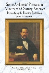 bokomslag Some Architects' Portraits in Nineteenth-Century America: Personifying the Evolving Profession Transactions, American Philosophical Society (Vol. 103,