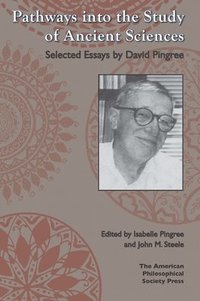 bokomslag Pathways Into the Study of Ancient Sciences: Selected Essays by David Pingree, Transactions, American Philosophical Society (Vol. 104, Part 3)