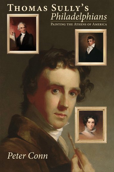 Peter Conn - Thomas Sully's Philadelphians, Inbunden