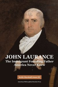 bokomslag John Laurance: The Immigrant Founding Father America Never Knew, Transactions, American Philosophical Society (Vol. 108, Part 2)
