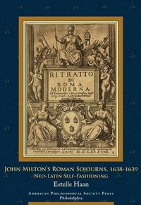 bokomslag John Milton's Roman Sojourns, 1638-1639: Neo-Latin Self-Fashioning, Transactions, American Philosophical Society (Vol. 109, Part 4)