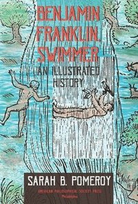 bokomslag Benjamin Franklin, Swimmer: An Illustrated History, Transactions, American Philosophical Society (Vol. 110, Part 1)