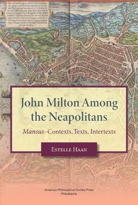 John Milton Among the Neapolitans: Mansus-Contexts, Texts, Intertexts, Transactions, American Philosophical Society (Vol . 112, Part 4) 1