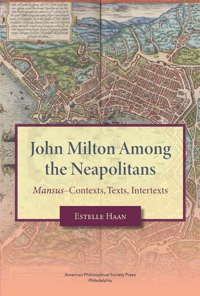 John Milton Among the Neapolitans: Mansus-Contexts, Texts, Intertexts, Transactions, American Philosophical Society (Vol . 112, Part 4) 1