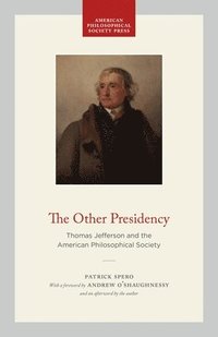 bokomslag The Other Presidency: Thomas Jefferson and the American Philosophical Society