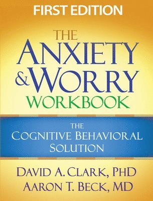 The Anxiety and Worry Workbook, First Edition 1