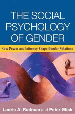 Laurie A. Rudman, Peter Glick - The Social Psychology of Gender: How Power and Intimacy Shape Gender Relations, Häftad