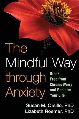Susan M. Orsillo, Lizabeth Roemer, United States) Orsillo, Susan M. (Suffolk University, United States) Roemer, Lizabeth (University of Massachusetts Boston, Susan M Orsillo - Mindful Way through Anxiety, Inbunden