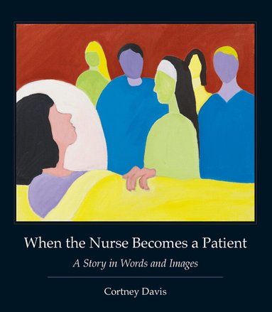 Cortney Davis - When the Nurse Becomes a Patient, Inbunden