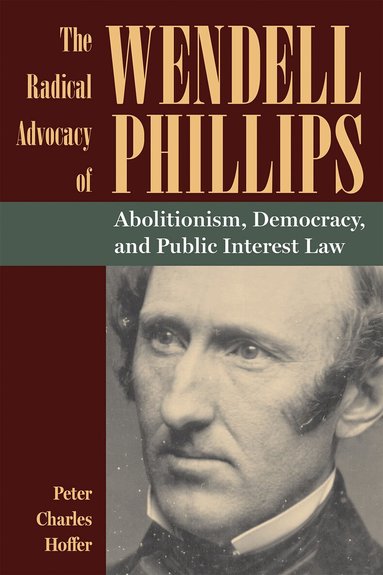 Peter Charles Hoffer - Radical Advocacy of Wendell Phillips, Häftad