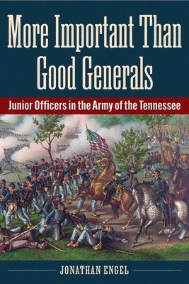 bokomslag More Important Than Good Generals: Junior Officers in the Army of the Tennessee