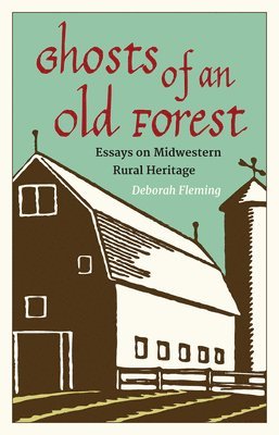 bokomslag Ghosts of an Old Forest: Essays on Midwestern Rural Heritage