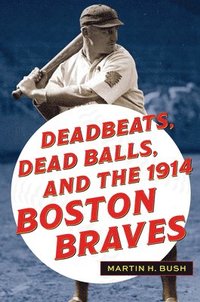 bokomslag Deadbeats, Dead Balls, and the 1914 Boston Braves