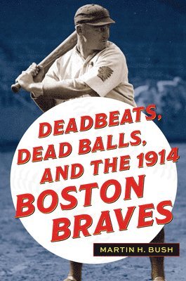 Deadbeats, Dead Balls, and the 1914 Boston Braves 1