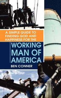 bokomslag A Simple Guide to Finding God and Happiness for the Working Man of America