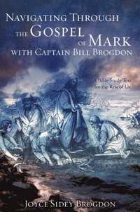 bokomslag Navigating Through the Gospel of Mark with Captain Bill Brogdon