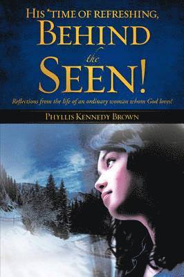 Phyllis Kennedy Brown - His *time of refreshing, Behind the Seen!, Häftad