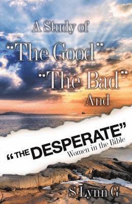 bokomslag A Study of the Good the Bad and the Desperate Women in the Bible