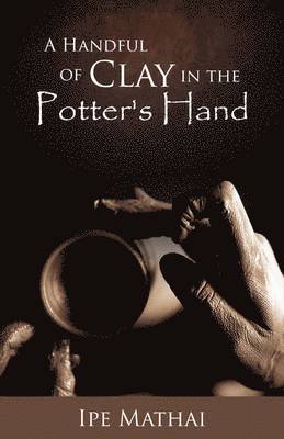 A Handful of Clay in the Potter's Hand 1