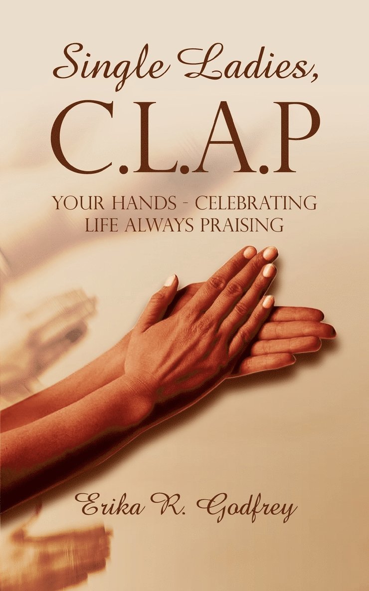 Erika R Godfrey, Erika R. Godfrey - Single Ladies, C.L.A.P Your Hands - Celebrating Life Always Praising, Häftad
