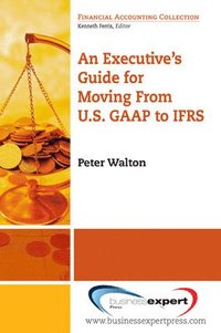 bokomslag An Executive's Guide for Moving from US GAAP to IFRS
