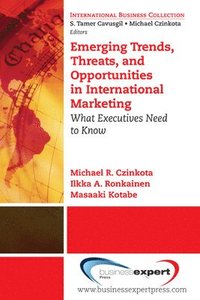 bokomslag Emerging Trends, Threats and Opportunities in International Marketing: What Executives Need to Know
