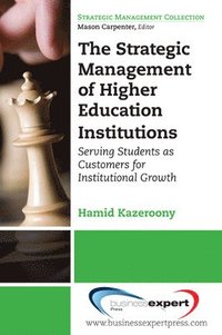 bokomslag The Strategic Management of Higher Education Institutions: Serving Students as Customers for Institutional Growth