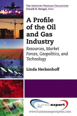 Profile of the Oil and Gas Industry: Resources, Market Forces, Geopolitics, and Technology