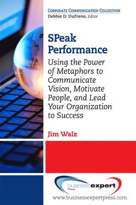 SPeak Performance: Using the Power of Metaphors to Communicate Vision, Motivate People, and Lead Your Organization to Success 1