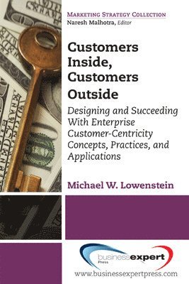 Customers Inside, Customers Outside: Designing and Succeeding With Enterprise Customer-Centricity Concepts, Practices, and Applications 1