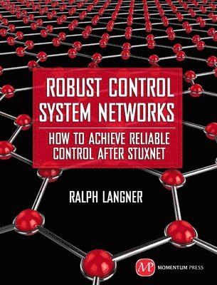 Robust Control System Networks: How to Achieve Reliable Control After Stuxnet 1