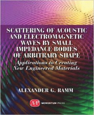 Alexander G. Ramm - Scattering of Acoustic and Electromagnetic Waves by Small Impedance Bodies of Arbitrary Shapes, Inbunden