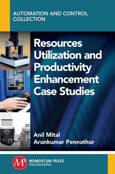 Anil Mital, Arun Pennathur - Resources Utilization and Productivity Enhancement Case Studies, Häftad
