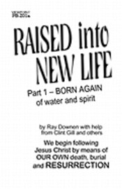 Ray Downen - Raised into New Life: Part 1- Born Again of Water and the Spirit, Häftad