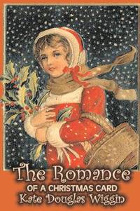 bokomslag Romance of a Christmas Card by Kate Douglas Wiggin, Fiction, Historical, United States, People & Places, Readers - Chapter Books