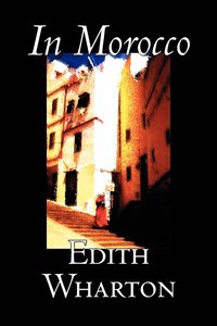 bokomslag In Morocco by Edith Wharton, History, Travel, Africa, Essays & Travelogues
