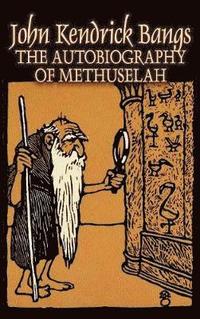 bokomslag Autobiography of Methuselah by John Kendrick Bangs, Fiction, Fantasy, Fairy Tales, Folk Tales, Legends & Mythology
