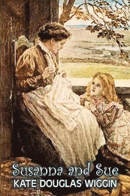 bokomslag Susanna and Sue by Kate Douglas Wiggin, Fiction, Historical, United States, People & Places, Readers - Chapter Books