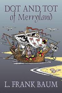bokomslag Dot and Tot of Merryland by L. Frank Baum, Fiction, Fantasy, Fairy Tales, Folk Tales, Legends & Mythology