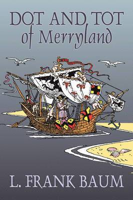 Dot and Tot of Merryland by L. Frank Baum, Fiction, Fantasy, Fairy Tales, Folk Tales, Legends & Mythology 1